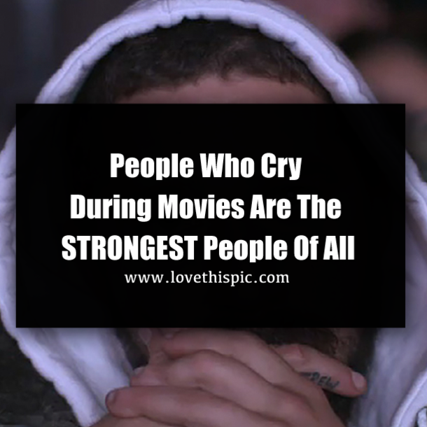 People Who Cry During Movies Are The STRONGEST People Of All