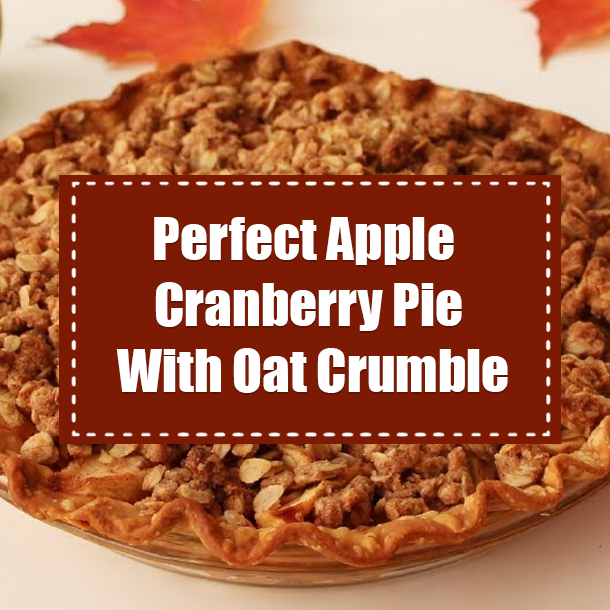 Perfect Apple Cranberry Pie With Oat Crumble
