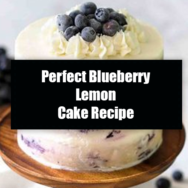 Perfect Blueberry Lemon Cake Recipe