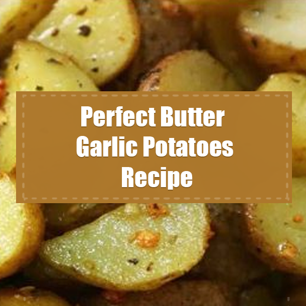 Perfect Butter Garlic Potatoes Recipe