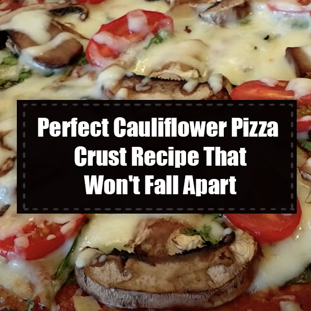 Perfect Cauliflower Pizza Crust Recipe That Won't Fall Apart