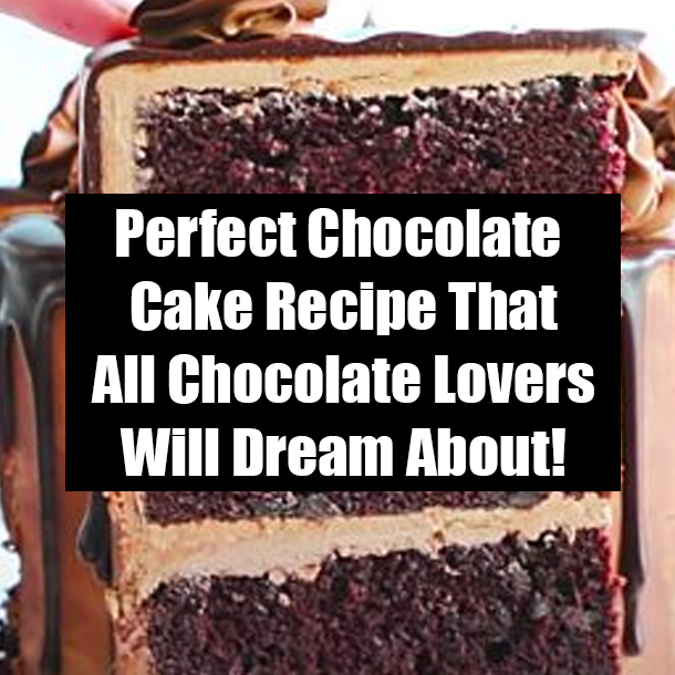 Perfect Chocolate Cake Recipe That All Chocolate Lovers Will Dream About!