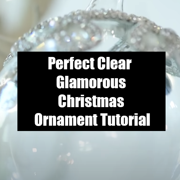 Perfect Clear Glamorous Christmas Ornament Tutorial