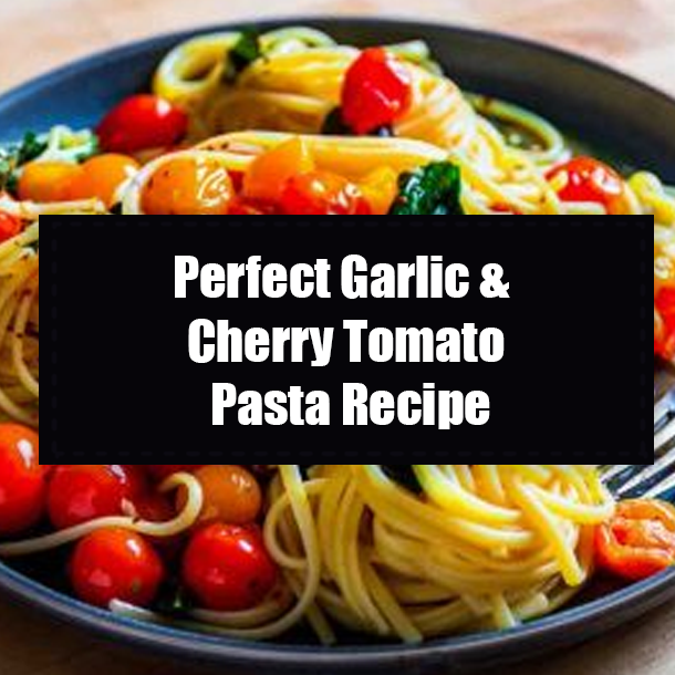 Perfect Garlic & Cherry Tomato Pasta Recipe