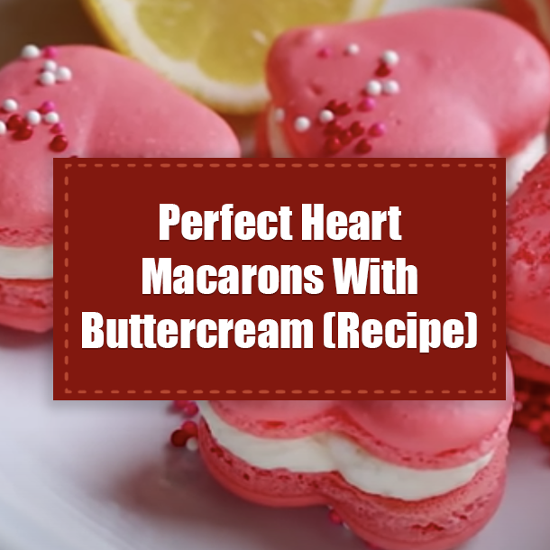 Perfect Heart Macarons With Buttercream (Recipe)