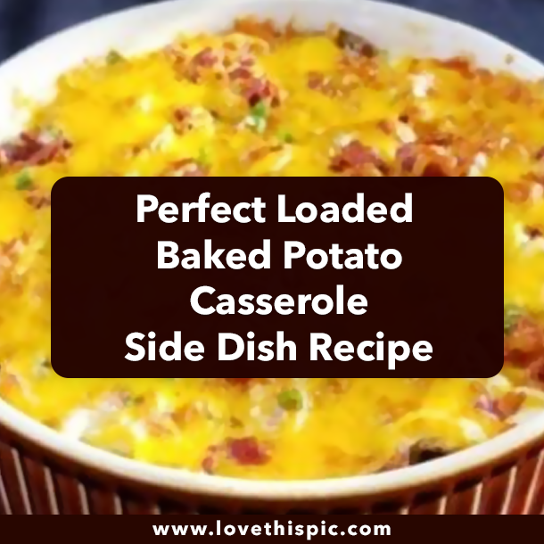 Perfect Loaded Baked Potato Casserole Side Dish Recipe