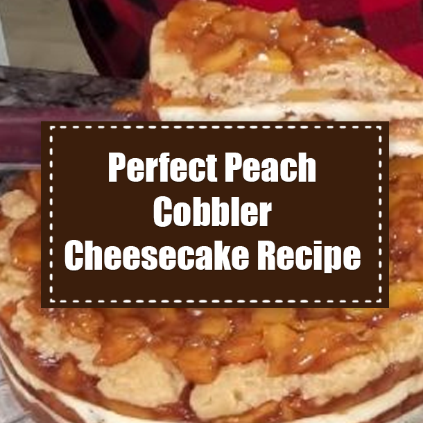 Perfect Peach Cobbler Cheesecake Recipe