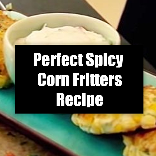 Perfect Spicy Corn Fritters Recipe