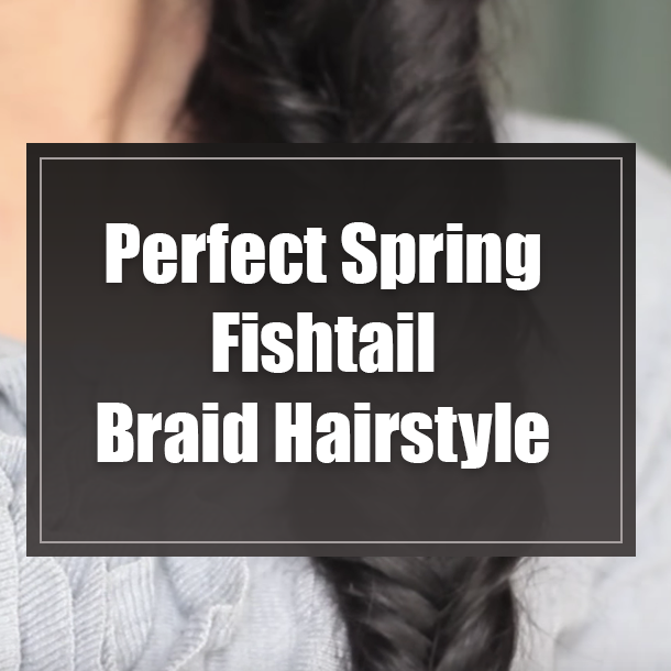 Perfect Spring Fishtail Braid Hairstyle