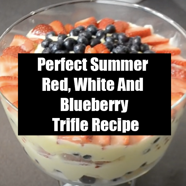 Perfect Summer Red, White And Blueberry Trifle Recipe
