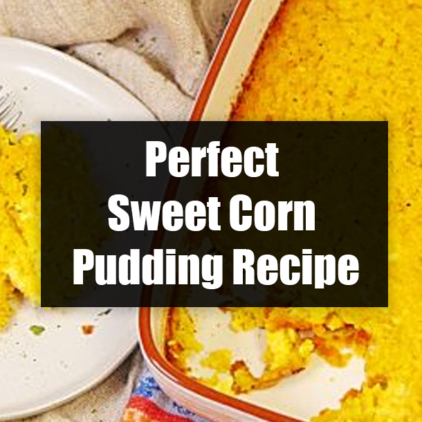 Perfect Sweet Corn Pudding Recipe