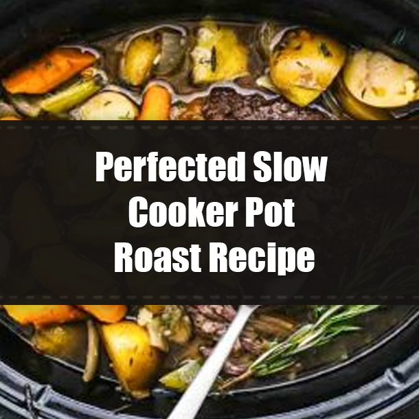 Perfected Slow Cooker Pot Roast Recipe