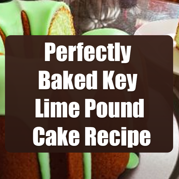 Perfectly Baked Key Lime Pound Cake Recipe