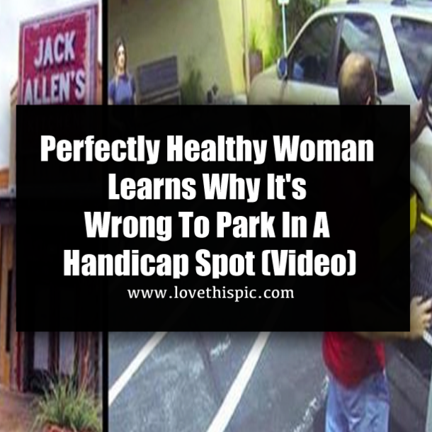 Perfectly Healthy Woman Learns Why It's Wrong To Park In A Handicap Spot (Video)