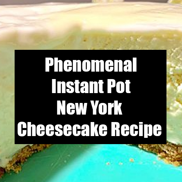 Phenomenal Instant Pot New York Cheesecake Recipe