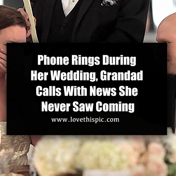 Phone Rings During Her Wedding, Grandad Calls With News She Never Saw Coming