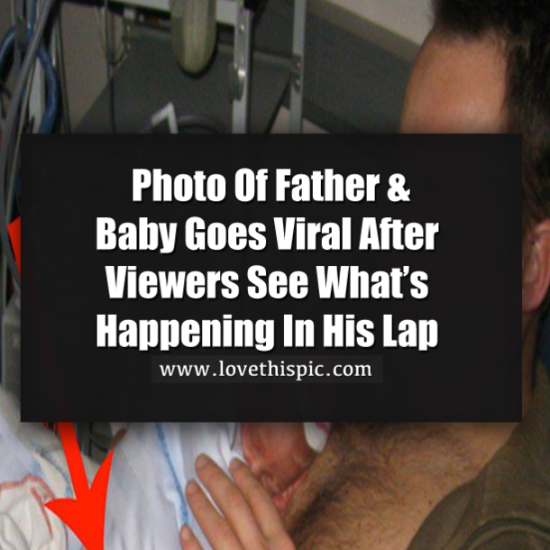 Photo Of Father & Baby Goes Viral After Viewers See What’s Happening In His Lap