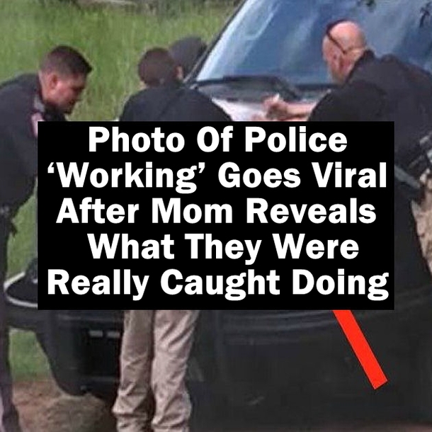 Photo Of Police ‘Working’ Goes Viral After Mom Reveals What They Were Really Caught Doing