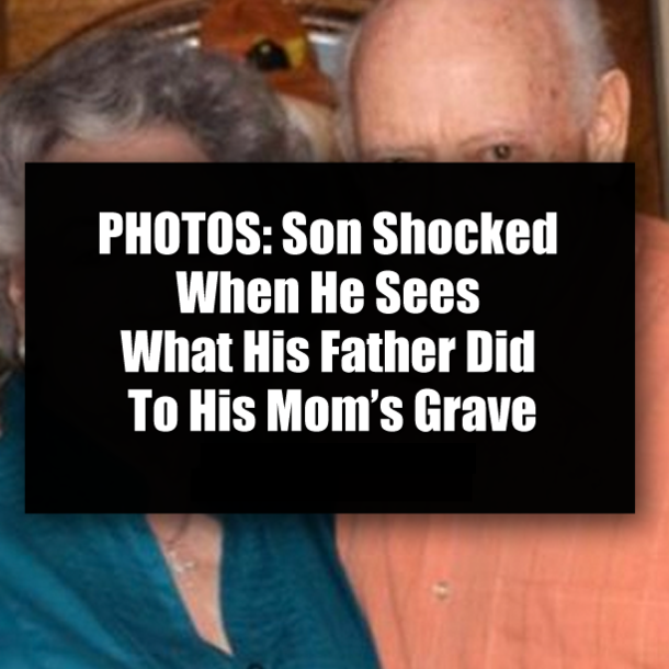 PHOTOS: Son Shocked When He Sees What His Father Did To His Mom’s Grave