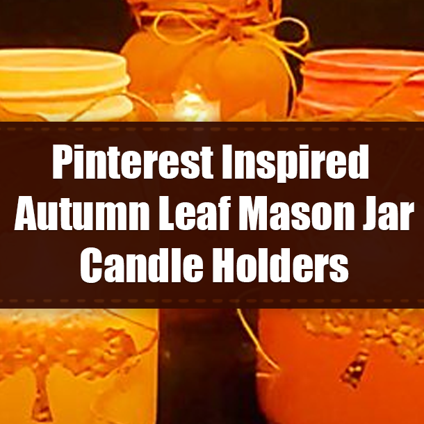 Pinterest Inspired Autumn Leaf Mason Jar Candle Holders