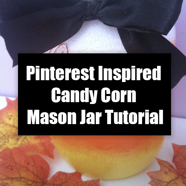 Pinterest Inspired Candy Corn Mason Jar Tutorial