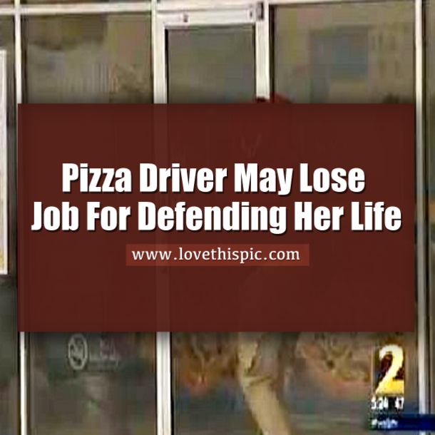 Pizza Driver May Lose Job For Defending Her Life