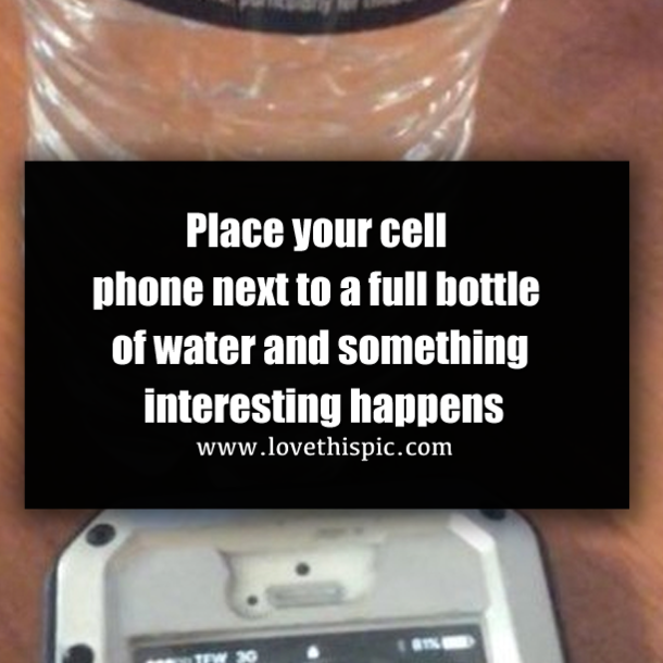 Place your cell phone next to a full bottle of water and something interesting happens