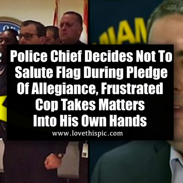 Police Chief Decides Not To Salute Flag During Pledge Of Allegiance, Frustrated Cop Takes Matters Into His Own Hands