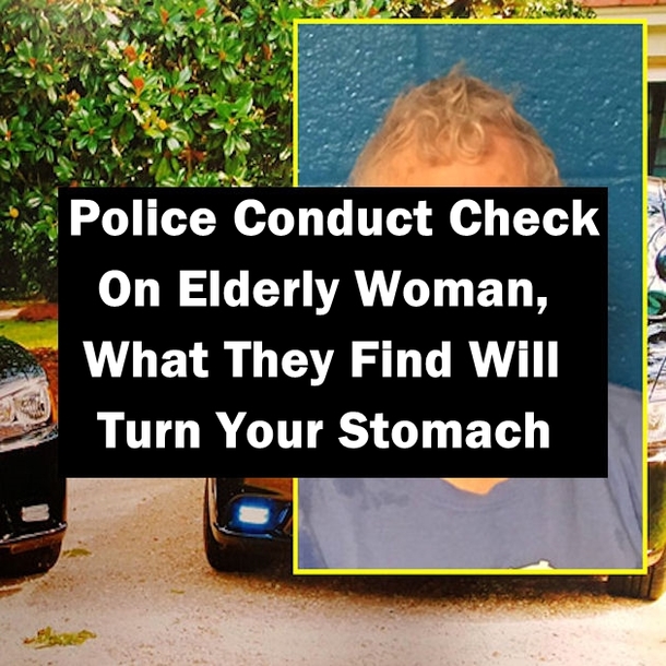Police Conduct Check On Elderly Woman, What They Find Will Turn Your Stomach
