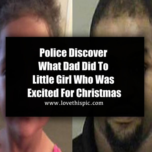 Police Discover What Dad Did To Little Girl Who Was Excited For Christmas
