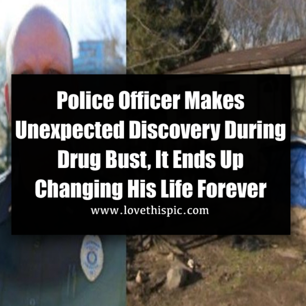 Police Officer Makes Unexpected Discovery During Drug Bust, It Ends Up Changing His Life Forever