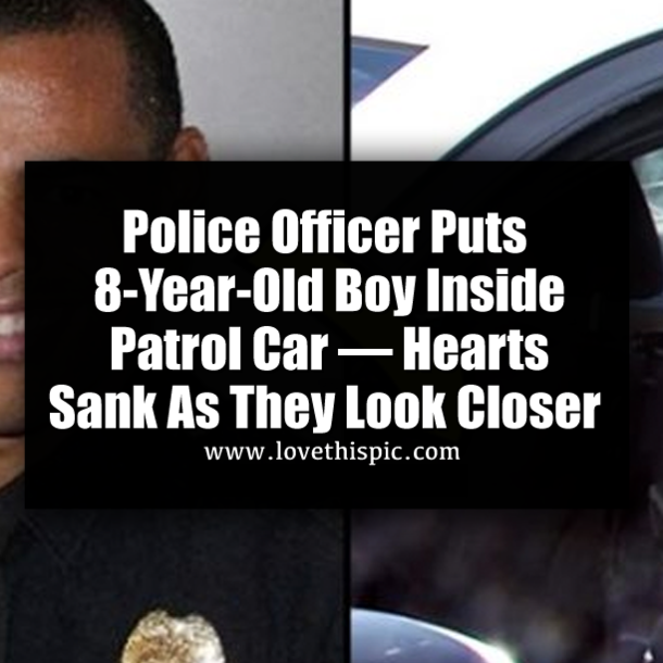 Police Officer Puts 8-Year-Old Boy Inside Patrol Car — Hearts Sank As They Look Closer