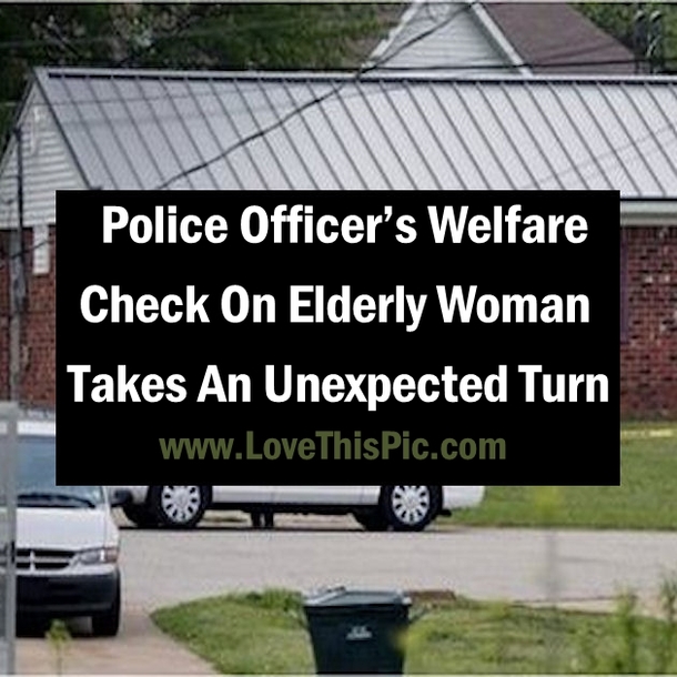 Police Officer’s Welfare Check On Elderly Woman Takes An Unexpected Turn