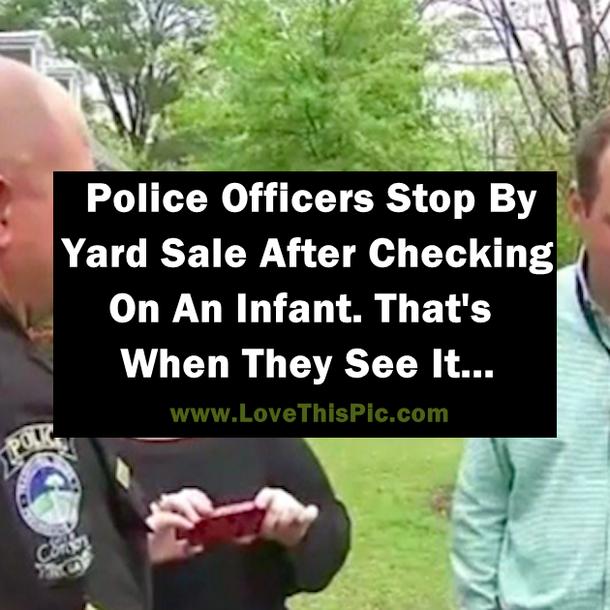 Police Officers Stop By Yard Sale After Checking On An Infant. That's When They See It...