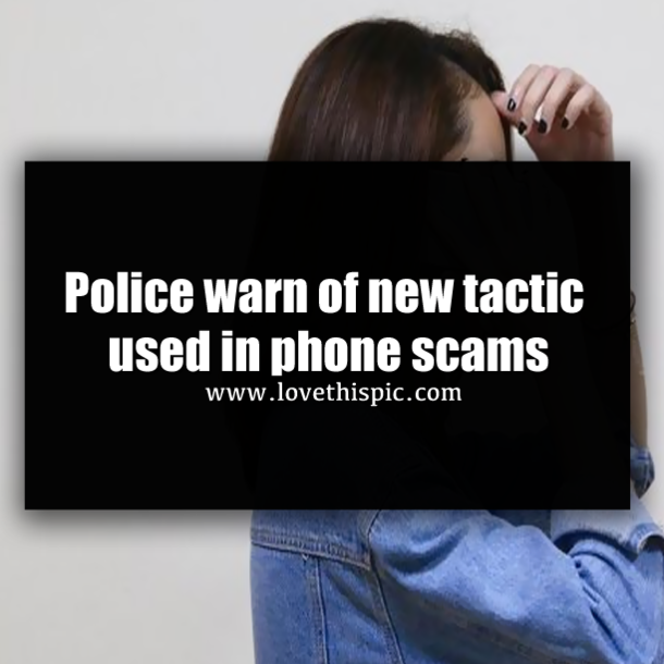 Police warn of new tactic used in phone scams