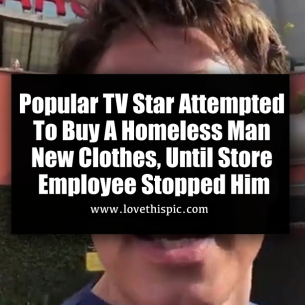 Popular TV Star Attempted To Buy A Homeless Man New Clothes, Until Store Employee Stopped Him