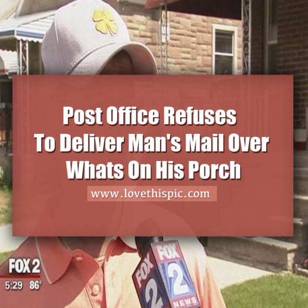 Post Office Refuses To Deliver Man's Mail Over Whats On His Porch