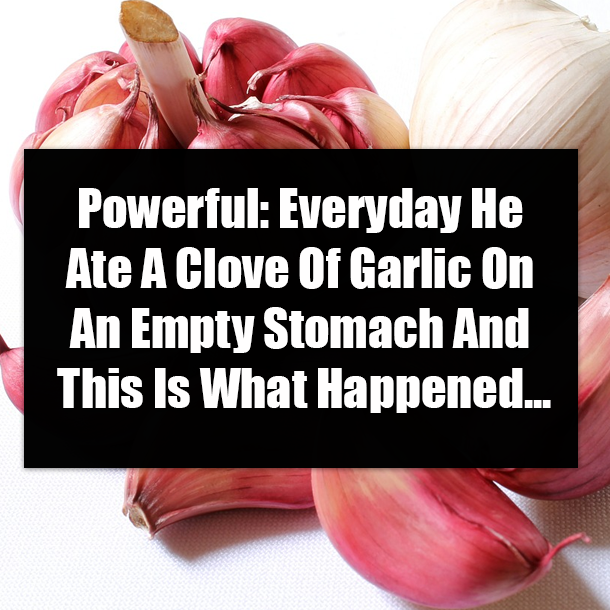 Powerful: Everyday He Ate A Clove Of Garlic On An Empty Stomach And This Is What Happened...