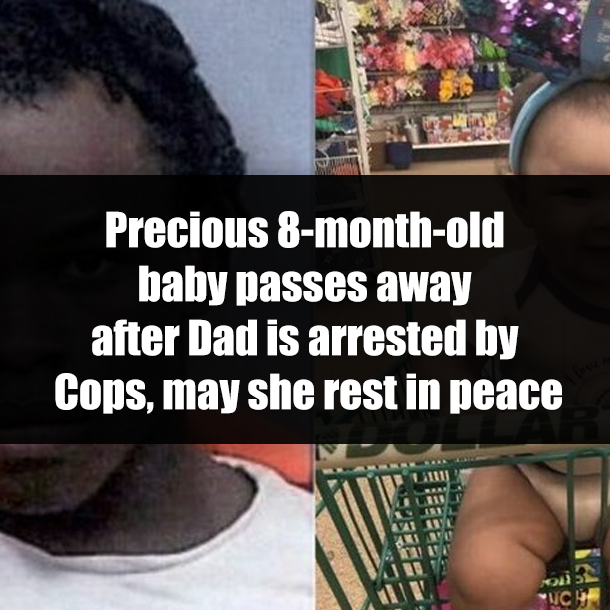 Precious 8-month-old baby passes away after Dad is arrested by Cops, may she rest in peace