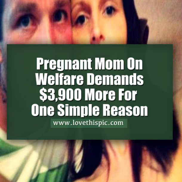 Pregnant Mother On Welfare Demands $3,900 More Because Of One Simple Reason