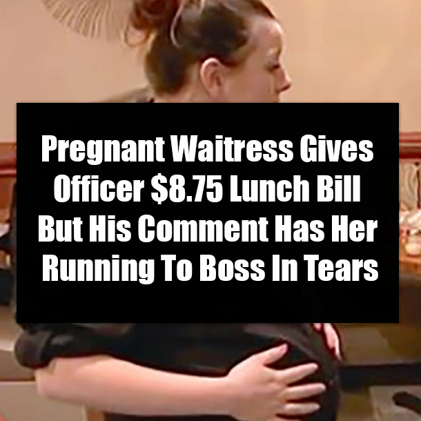 Pregnant Waitress Gives Officer $8.75 Lunch Bill But His Comment Has Her Running To Boss In Tears