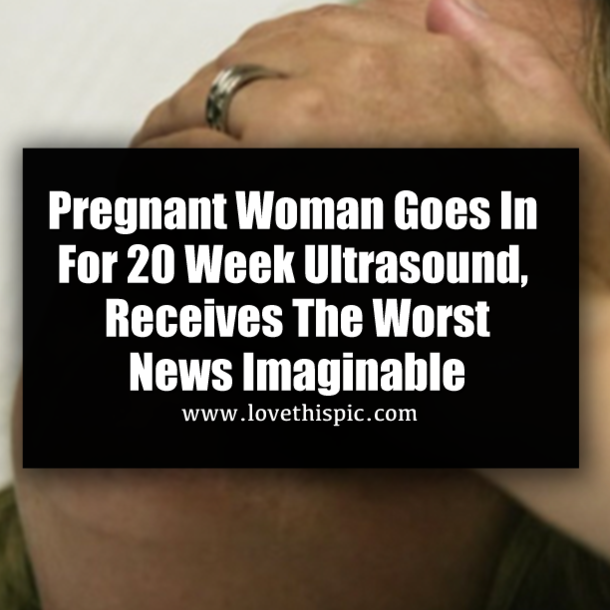 Pregnant Woman Goes In For 20 Week Ultrasound, Receives The Worst News Imaginable