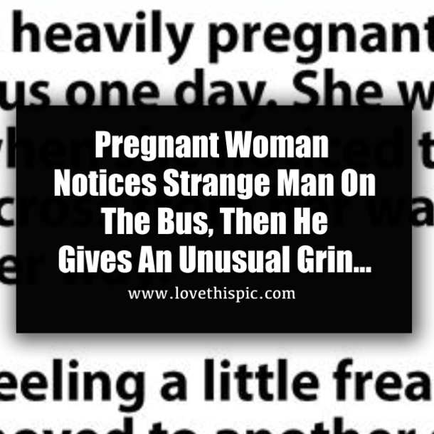 Pregnant Woman Notices Strange Man On The Bus, Then He Gives An Unusual Grin...