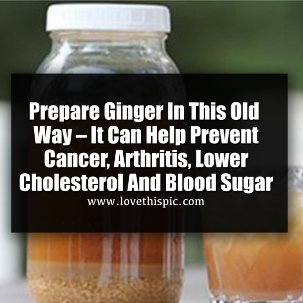 Prepare Ginger In This Old Way – It Can Help Prevent Cancer, Arthritis, Lower Cholesterol And Blood Sugar