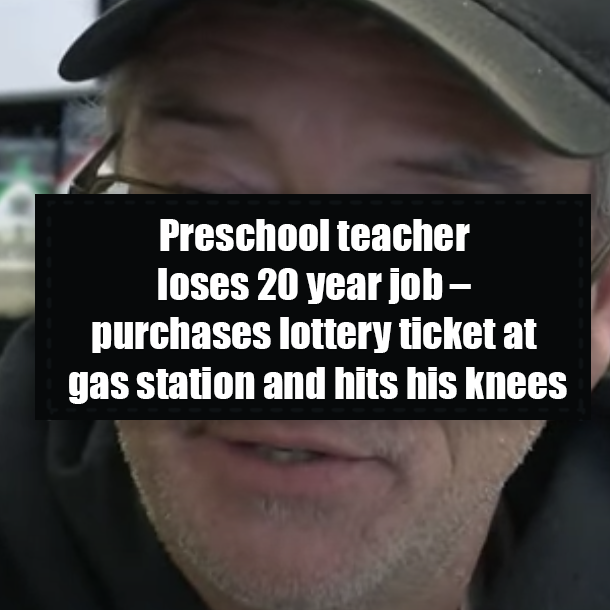 Preschool teacher loses 20 year job – purchases lottery ticket at gas station and hits his knees