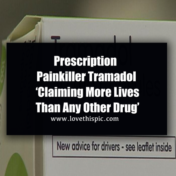 Prescription Painkiller Tramadol ‘Claiming More Lives Than Any Other Drug’