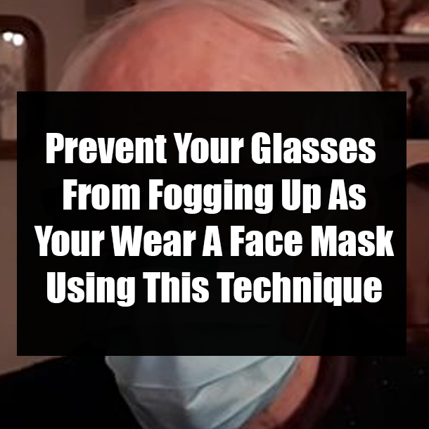 Prevent Your Glasses From Fogging Up As Your Wear A Face Mask Using This Technique