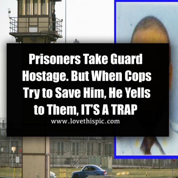 Prisoners Take Guard Hostage. But When Cops Try to Save Him, He Yells to Them, IT’S A TRAP