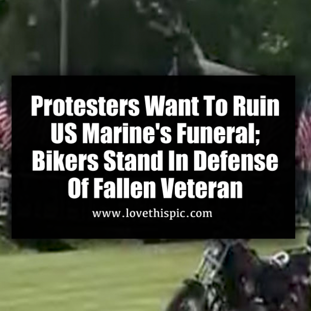 Protesters Want To Ruin US Marine's Funeral; Bikers Stand In Defense Of Fallen Veteran