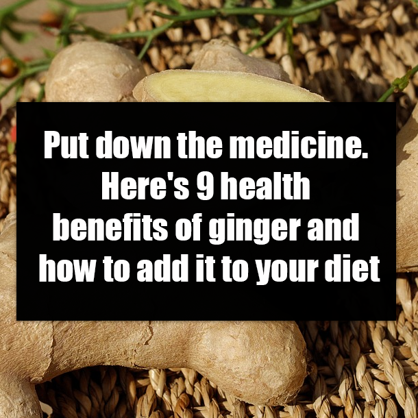 Put down the medicine. Here's 9 health benefits of ginger and how to add it to your diet